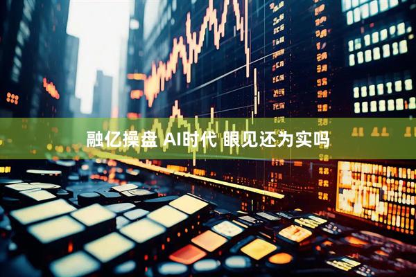 融亿操盘 AI时代 眼见还为实吗