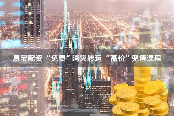 易宝配资 “免费”消灾转运 “高价”兜售课程