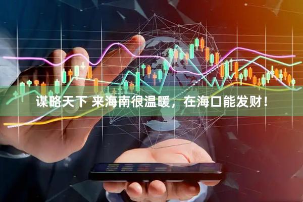 谋略天下 来海南很温暖,在海口能发财!